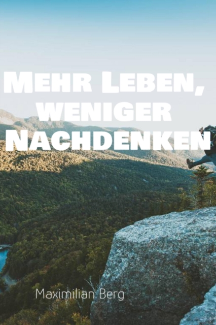&quote;Mehr Leben, weniger Nachdenken: Der Weg zu einem klaren Kopf und einem erfullten Leben&quote;