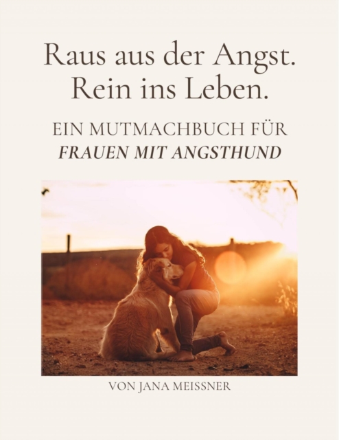 Raus aus der Angst. Rein ins Leben. Ein Mutmachbuch fur Frauen mit Angsthund