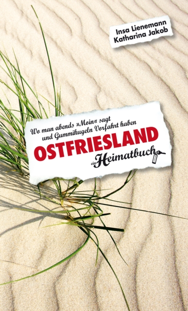 Ostfriesland. Wo man abends "Moin" sagt und Gummikugeln Vorfahrt haben - ein Heimatbuch