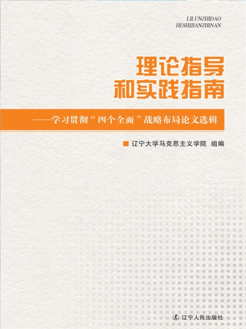 理论指导和实践指南：学习贯彻"四个全面"战略布局论文选辑