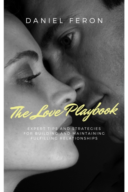 Love Playbook: Expert Tips and Strategies for Building and Maintaining Fulfilling Relationships