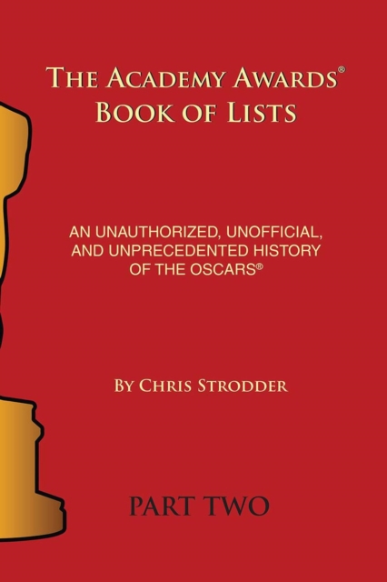 Academy Awards Book of Lists: An Unauthorized, Unofficial, and Unprecedented History of the Oscars Part Two