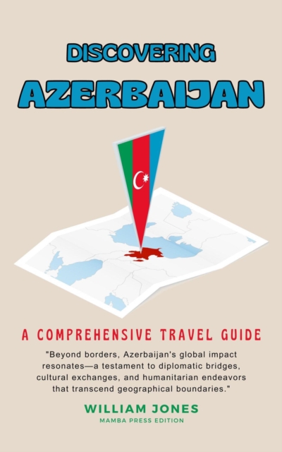 Discovering Azerbaijan: A Comprehensive Travel Guide