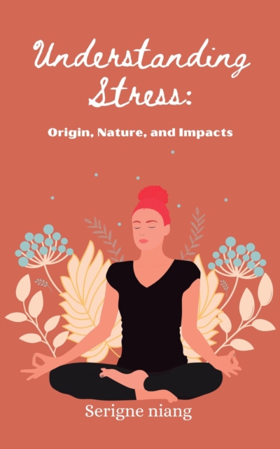 Understanding Stress: Origin, Nature, and Impacts