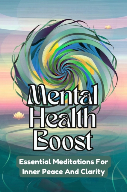 Mental Health Boost: Essential Meditations for Inner Peace and Clarity