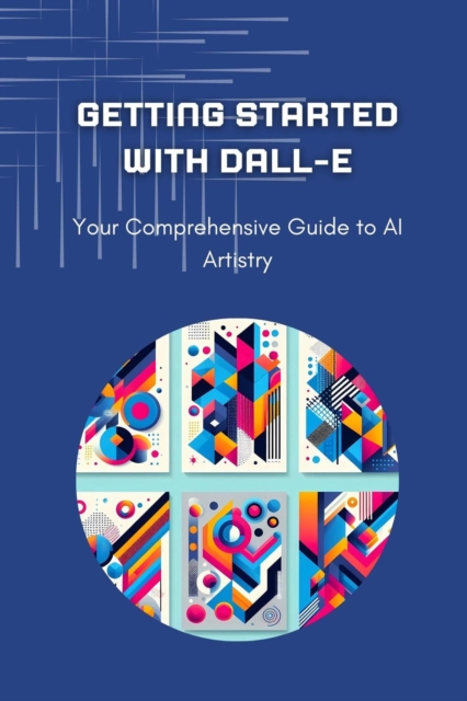 Getting Started with DALL-E: Your Comprehensive Guide to AI Artistry