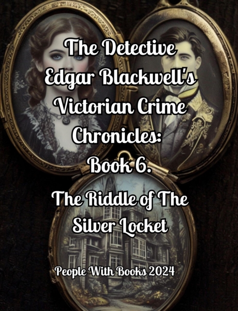Detective Edgar Blackwell's Victorian Crime Chronicles:  Book 6. The Riddle of The Silver Locket