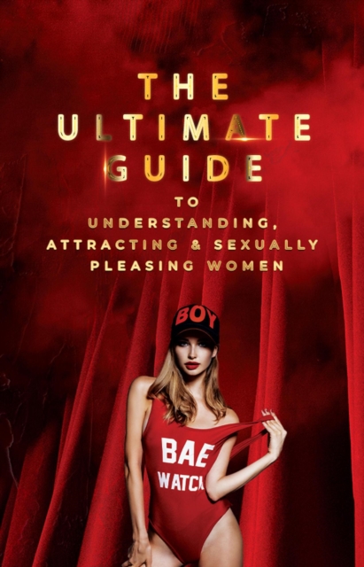 Ultimate Guide to Understanding, Attracting & Sexually Pleasing Women