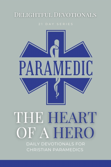 Heart Of A Hero: Daily Devotionals for Christian Paramedics