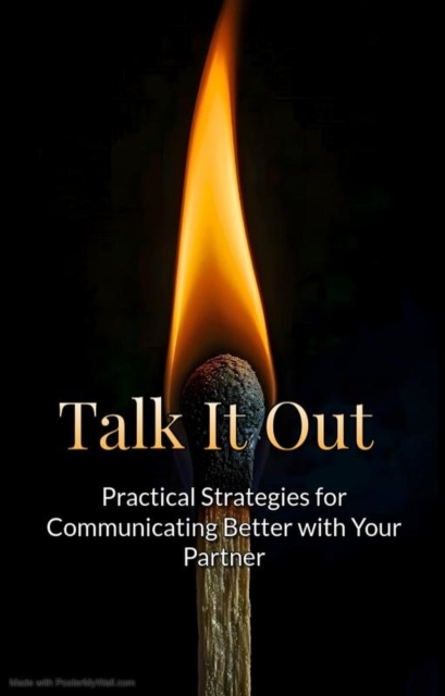 Talk It Out: Practical Strategies for Communicating Better with Your Partner