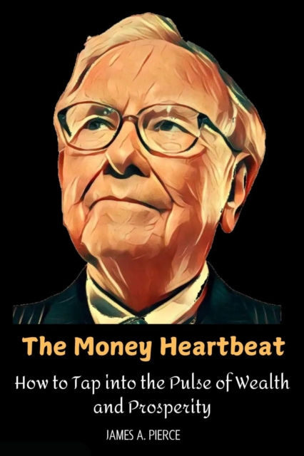 Money Heartbeat : How to Tap into the Pulse of Wealth and Prosperity