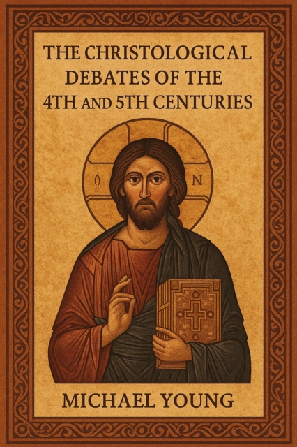 Christological Debates of the 4th and 5th Centuries