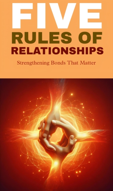 Five rules of relationships: strengthening bonds that matter