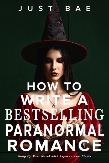 How to Write a Bestselling Paranormal Romance: Vamp Up Your Novel with Supernatural Sizzle