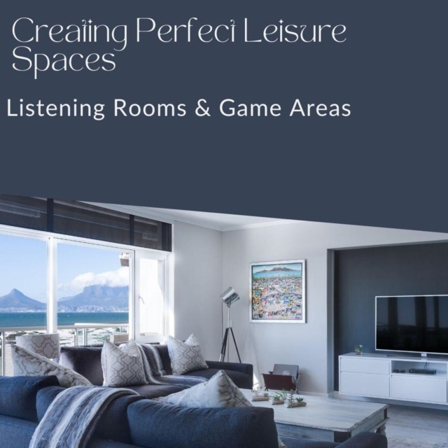 Creating Perfect Leisure Spaces: Listening Rooms & Game Areas