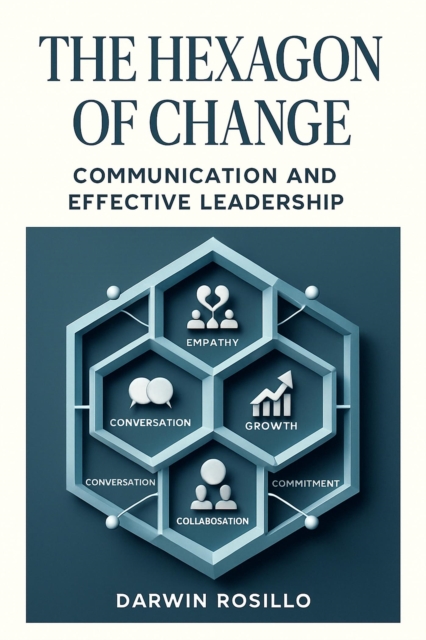 Hexagon of Change: Discover the transformative power of authentic communication and leadership