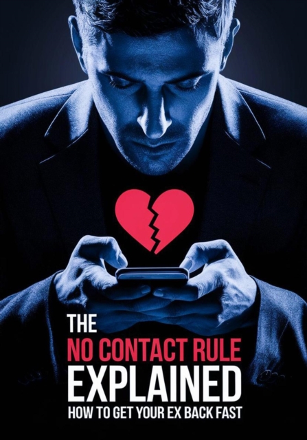 No Contact Rule Explained: How to Get Your Ex Back Fast