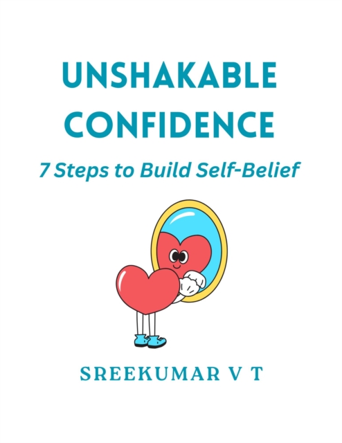 Unshakable Confidence: 7 Steps to Build Self-Belief