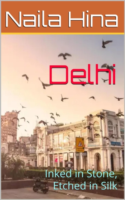 Delhi: Inked in Stone, Etched in Silk