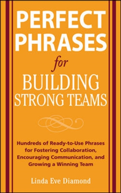 Perfect Phrases for Building Strong Teams: Hundreds of Ready-to-Use Phrases for Fostering Collaboration, Encouraging Communication, and Growing a Winning Team