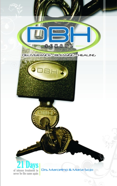 D.B.H. School. Deliverance, Blessing, Healing. 21 Days of Intense Treatment to Never Be the Same Again.
