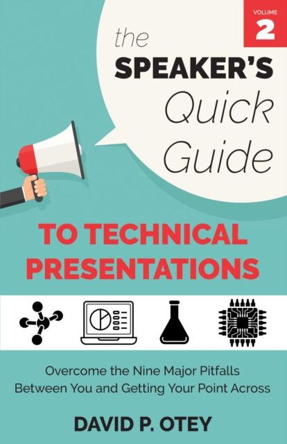 Speaker's Quick Guide to Technical Presentations: Overcome the Nine Major Pitfalls Between You and Getting Your Point Across