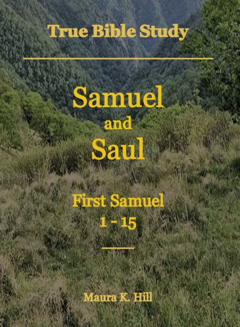 True Bible Study - Samuel and Saul First Samuel 1-15