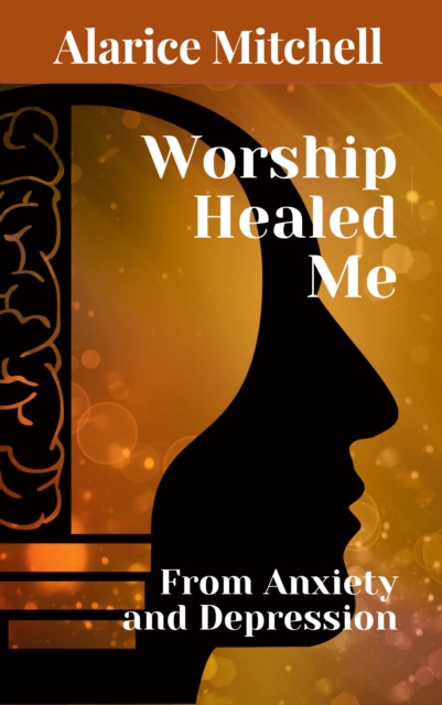 Worship Healed Me: From Anxiety and Depression