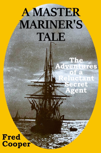 Master Mariner's Tale (The Adventures of a Reluctant Secret Agent)
