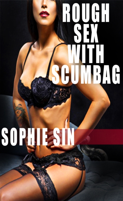 Rough Sex With Scumbag