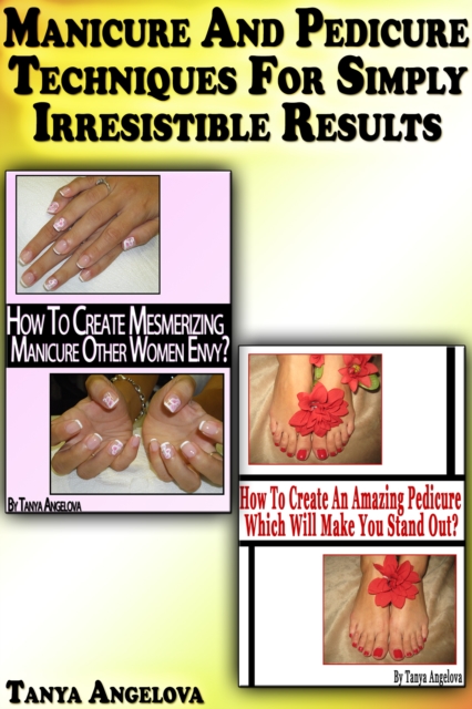 Manicure and Pedicure Techniques For Simply Irresistible Results