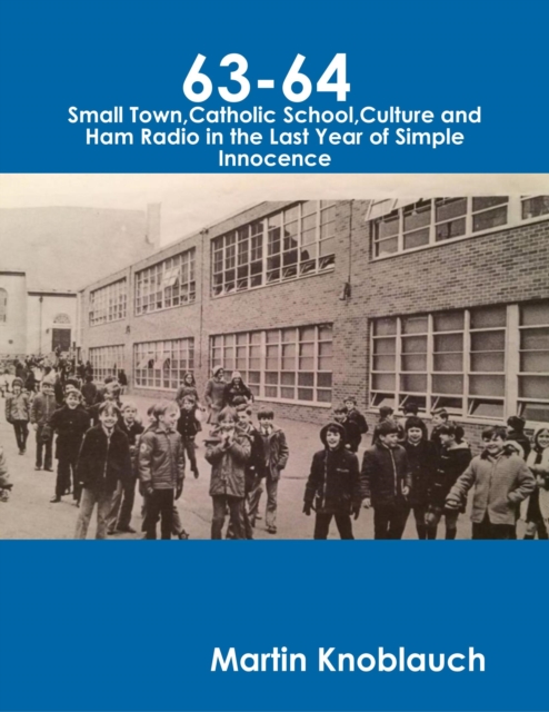 63-64 Small Town, Catholic School, Culture and Ham Radio In the Last Year of Simple Innocence