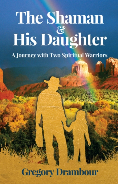 Shaman & His Daughter - An Inspirational Journey with Two Spiritual Warriors