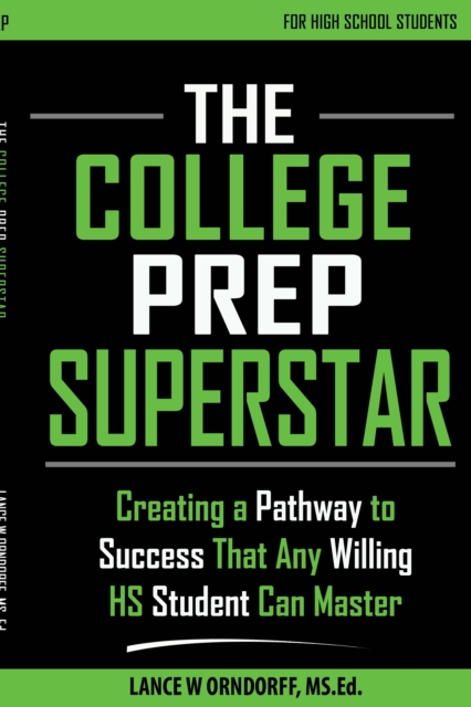 College Prep Superstar: Creating a Pathway to Success That Any Willing High School Student Can Master