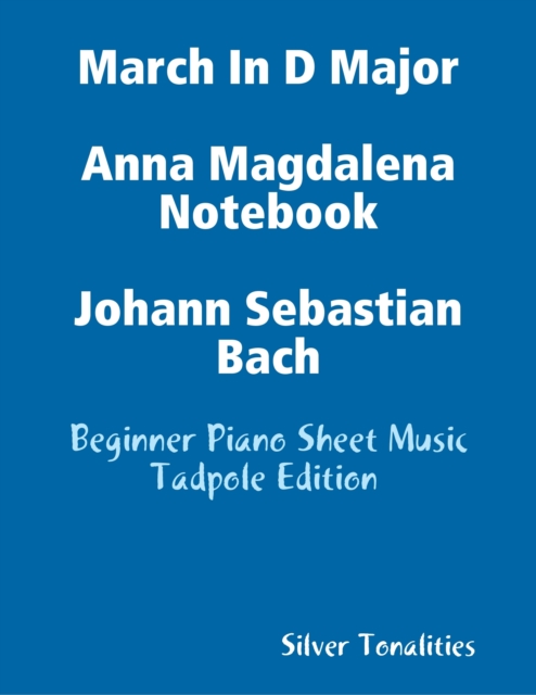 March In D Major Anna Magdalena Notebook Johann Sebastian Bach - Beginner Piano Sheet Music Tadpole Edition