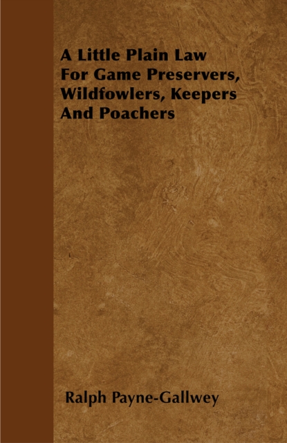 Little Plain Law For Game Preservers, Wildfowlers, Keepers And Poachers