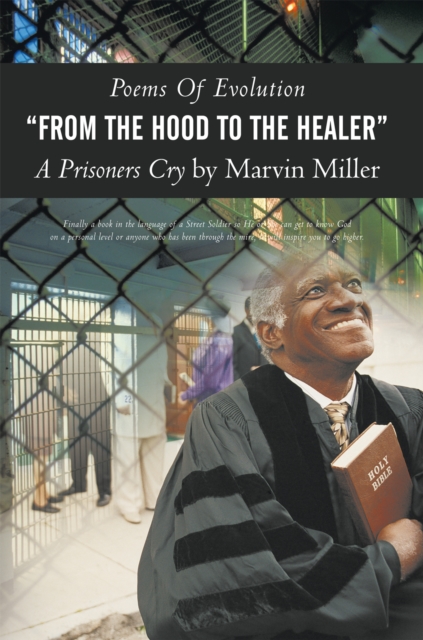 Poems of Evolution &quote;From the Hood to the Healer&quote; a Prisoners Cry by Marvin Miller