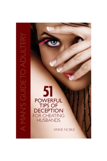51 Powerful Tips of Deception for Cheating Husbands: A Man's Guide to Adultery