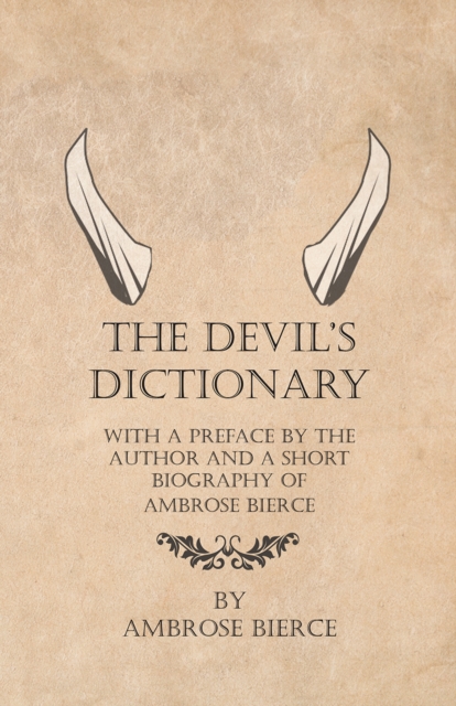 Devil's Dictionary - With a Preface by the Author and a Short Biography of Ambrose Bierce