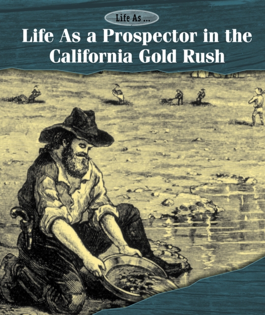 Life As a Prospector in the California Gold Rush
