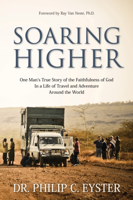 Soaring Higher: One Man's True Story of the Faithfulness of God in a Life of Travel and Adventure around the World