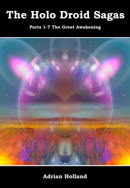 Holo Droid Sagas - Parts 1-7 - The Great Awakening