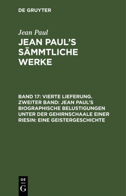 Vierte Lieferung. Zweiter Band: Jean Paul’s biographische Belustigungen unter der Gehirnschaale einer Riesin. Eine Geistergeschichte