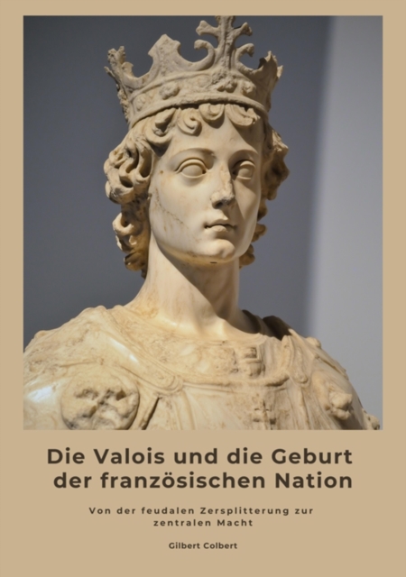 Die Valois und die Geburt der französischen Nation