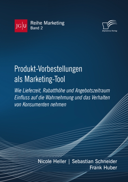 Produkt-Vorbestellungen als Marketing-Tool: Wie Lieferzeit, Rabatthohe und Angebotszeitraum Einfluss auf die Wahrnehmung und das Verhalten von Konsumenten nehmen