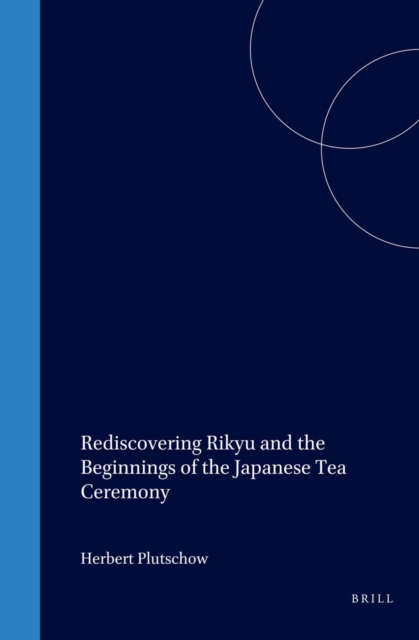 Rediscovering Rikyu and the Beginnings of the Japanese Tea Ceremony