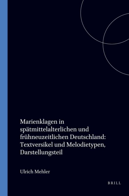 Marienklagen in spatmittelalterlichen und fruhneuzeitlichen Deutschland: Textversikel und Melodietypen, Darstellungsteil