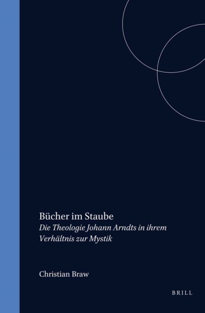 Bucher im Staube: Die Theologie Johann Arndts in ihrem Verhaltnis zur Mystik