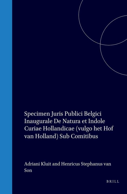 Specimen Juris Publici Belgici Inaugurale De Natura Et Indole Curiae Hollandicae (vulgo het Hof van Holland) Sub Comitibus