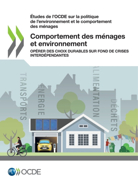 Études de l'OCDE sur la politique de l'environnement et le comportement des ménages Comportement des ménages et environnement Opérer des choix durables sur fond de crises interdépendantes